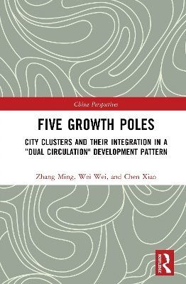 Cover for Zhang Ming · Five Growth Poles: City Clusters and Their Integration in a “Dual Circulation&quot; Development Pattern - China Perspectives (Hardcover Book) (2025)