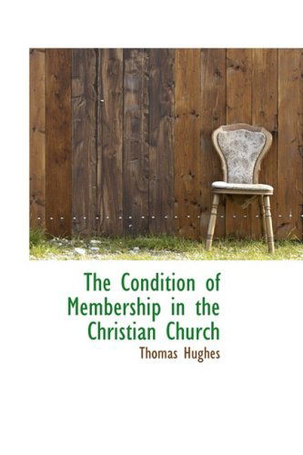 Cover for Thomas Hughes · The Condition of Membership in the Christian Church (Hardcover Book) (2009)