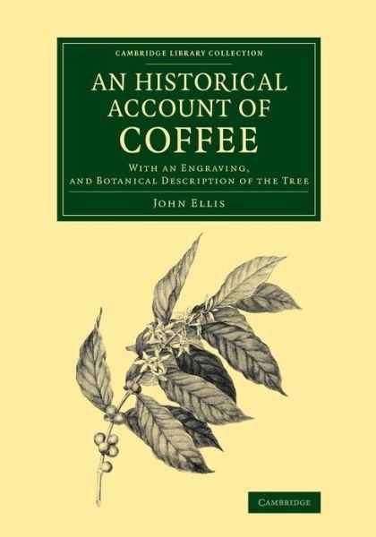 Cover for John Ellis · An Historical Account of Coffee: With an Engraving, and Botanical Description of the Tree - Cambridge Library Collection - Botany and Horticulture (Paperback Bog) (2013)