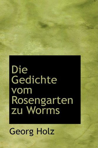 Cover for Georg Holz · Die Gedichte Vom Rosengarten Zu Worms (Paperback Book) (2009)