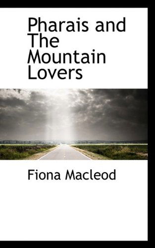 Pharais and the Mountain Lovers - Fiona MacLeod - Książki - BiblioLife - 9781115826884 - 4 października 2009