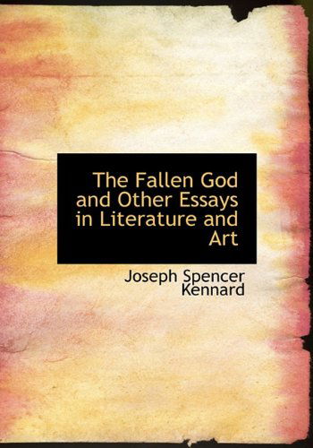 Cover for Joseph Spencer Kennard · The Fallen God and Other Essays in Literature and Art (Hardcover Book) (2009)