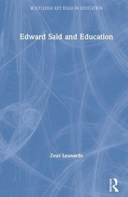 Edward Said and Education - Routledge Key Ideas in Education - Zeus Leonardo - Books - Taylor & Francis Ltd - 9781138302884 - March 31, 2020