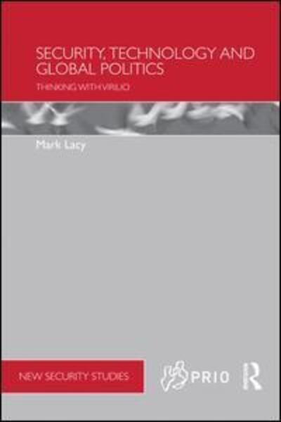 Cover for Lacy, Mark (Lancaster University, UK) · Security, Technology and Global Politics: Thinking with Virilio - PRIO New Security Studies (Paperback Book) (2015)