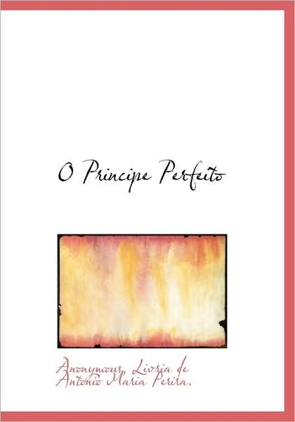 O Principe Perfeito - Anonymous - Livros - BiblioLife - 9781140451884 - 6 de abril de 2010