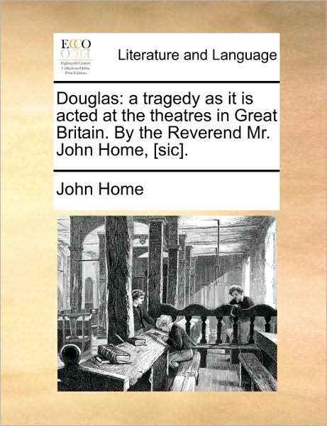 Cover for John Home · Douglas: a Tragedy As It is Acted at the Theatres in Great Britain. by the Reverend Mr. John Home, [sic]. (Paperback Book) (2010)