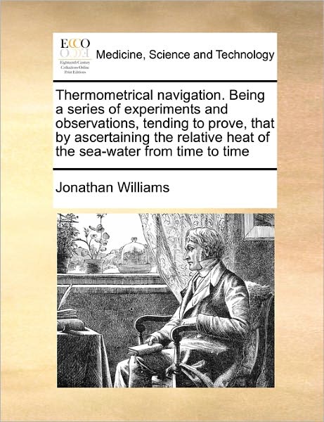 Cover for Jonathan Williams · Thermometrical Navigation. Being a Series of Experiments and Observations, Tending to Prove, That by Ascertaining the Relative Heat of the Sea-water F (Pocketbok) (2010)