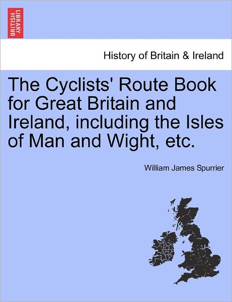 Cover for William James Spurrier · The Cyclists' Route Book for Great Britain and Ireland, Including the Isles of Man and Wight, Etc. (Paperback Book) (2011)