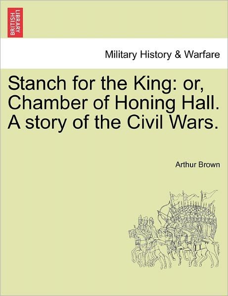 Cover for Arthur Brown · Stanch for the King: Or, Chamber of Honing Hall. a Story of the Civil Wars. (Paperback Bog) (2011)