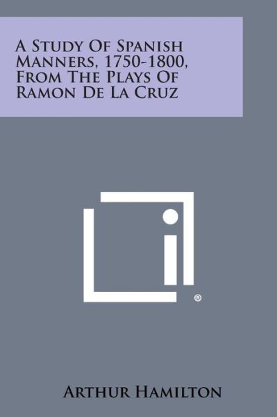 Cover for Arthur Hamilton · A Study of Spanish Manners, 1750-1800, from the Plays of Ramon De La Cruz (Paperback Bog) (2013)