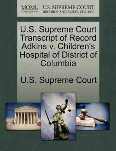 Cover for U S Supreme Court · U.s. Supreme Court Transcript of Record Adkins V. Children's Hospital of District of Columbia (Paperback Book) (2011)