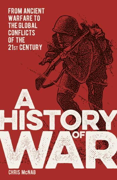 A History of War: From Ancient Warfare to the Global Conflicts of the 21st Century - Chris McNab - Böcker - Arcturus Publishing Ltd - 9781398807884 - 1 augusti 2022