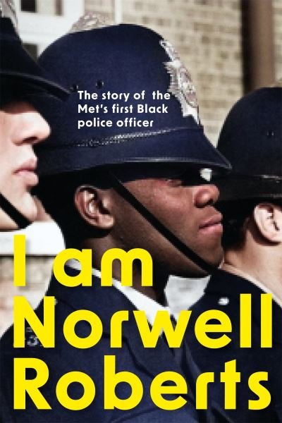 I Am Norwell Roberts: The story of the Met’s first Black police officer *COMING SOON TO YOUR SCREENS WITH REVELATION FILMS* - Norwell Roberts - Bücher - John Murray Press - 9781399800884 - 9. Juni 2022