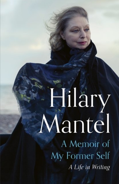 Cover for Hilary Mantel · A Memoir of My Former Self: A Life in Writing (Hardcover bog) (2023)