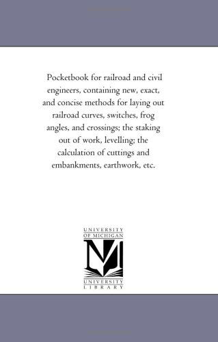 Cover for Michigan Historical Reprint Series · Pocketbook for Railroad and Civil Engineers, Containing New, Exact, and Concise Methods for Laying out Railroad Curves, Switches, Frog Angles, and ... of Cuttings and Embankments, Earthwork, Etc. (Paperback Book) (2006)