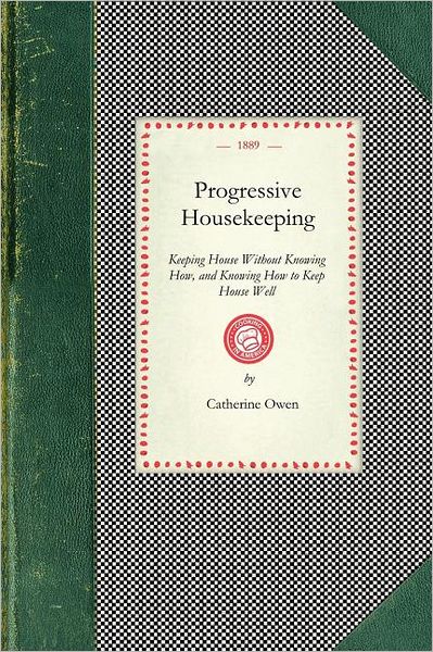 Cover for Catherine Owen · Progressive Housekeeping: Keeping House Without Knowing How, and Knowing How to Keep House Well (Cooking in America) (Taschenbuch) (2008)