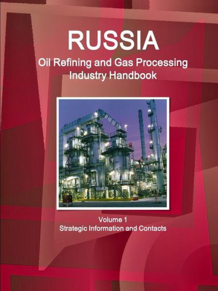 Russia Oil Refining and Gas Processing Industry Handbook Volume 1 Strategic Information and Contacts - Inc Ibp - Bøker - Int'l Business Publications, USA - 9781433041884 - 29. oktober 2014