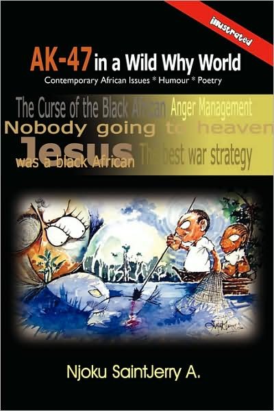 Ak-47 in a Wild Why World: Contemporary African Issues * Humour * Poetry - Njoku Saintjerry a - Boeken - AuthorHouse UK - 9781434367884 - 10 maart 2008