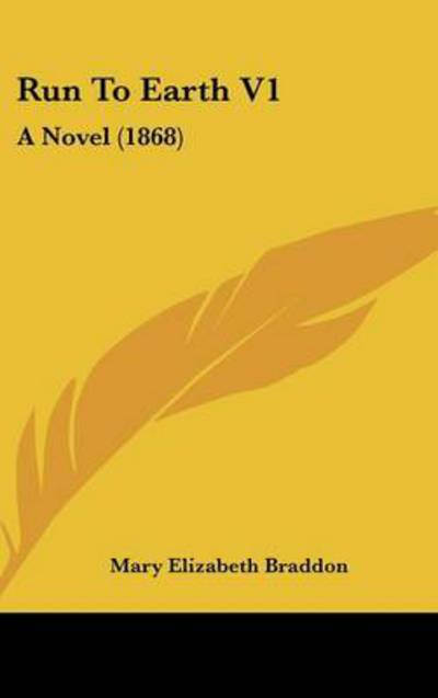 Cover for Mary Elizabeth Braddon · Run to Earth V1: a Novel (1868) (Hardcover Book) (2008)