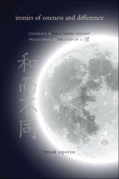 Cover for Brook Ziporyn · Ironies of Oneness and Difference Coherence in Early Chinese Thought; Prolegomena to the Study of Li (Paperback Book) (2013)