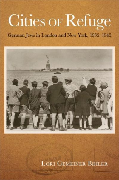 Cover for Lori Gemeiner Bihler · Cities of Refuge German Jews in London and New York, 1935-1945 (Pocketbok) (2019)