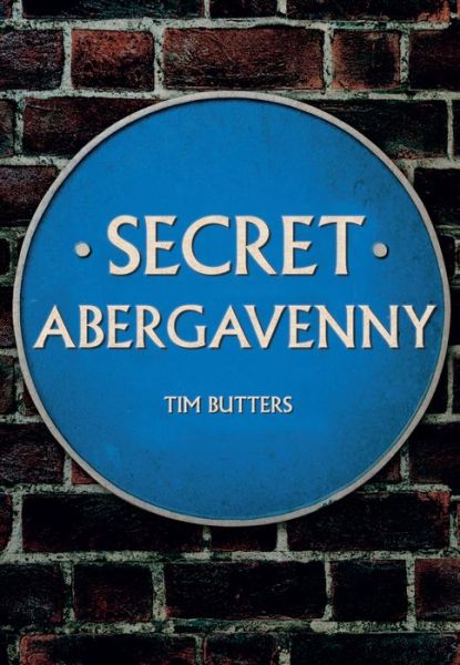 Secret Abergavenny - Secret - Tim Butters - Książki - Amberley Publishing - 9781445666884 - 15 kwietnia 2017