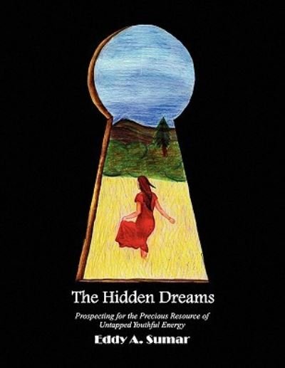 Cover for Eddy a Sumar · The Hidden Dreams: Prospecting for the Precious Resource of Untapped Youthful Energy (Paperback Bog) (2010)