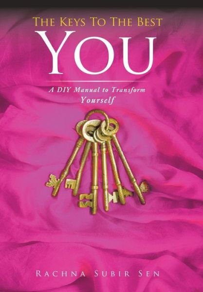 Cover for Rachna Subir Sen · The Keys to the Best You: a Diy Manual to Transform Yourself (Hardcover Book) (2014)