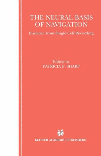 The Neural Basis of Navigation: Evidence from Single Cell Recording - Patricia E Sharp - Books - Springer-Verlag New York Inc. - 9781461352884 - November 5, 2012