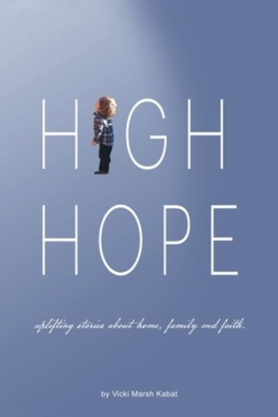 Cover for Vicki Marsh Kabat · High Hope: Uplifting Stories About Home, Family and Faith. (Paperback Book) (2020)