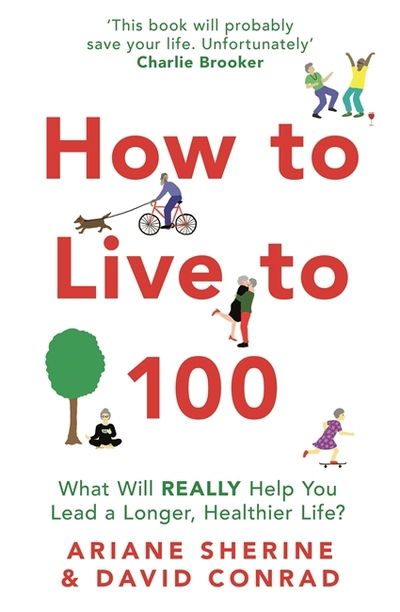 How to Live to 100: What Will REALLY Help You Lead a Longer, Healthier Life? - Ariane Sherine - Bøger - Little, Brown Book Group - 9781472143884 - 1. oktober 2020
