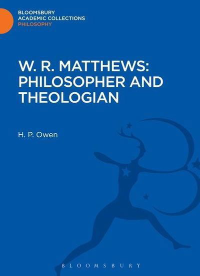 Cover for H. P. Owen · W. R. Matthews: Philosopher and Theologian - Bloomsbury Academic Collections: Philosophy (Hardcover Book) (2013)