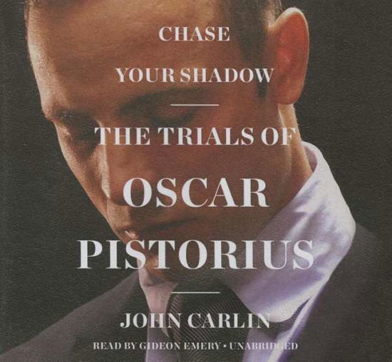 Cover for John Carlin · Chase Your Shadow: the Trials of Oscar Pistorius (CD) (2015)