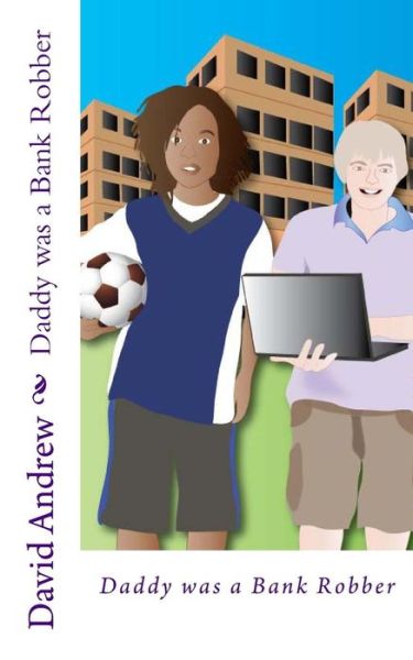 Daddy Was a Bank Robber - David Andrew - Books - Createspace - 9781482382884 - March 21, 2013