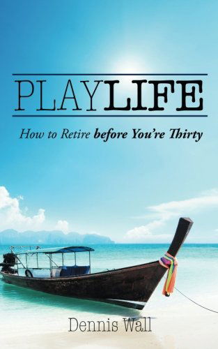 Cover for Dennis Wall · Playlife: How to Retire Before You're Thirty (Paperback Book) (2014)