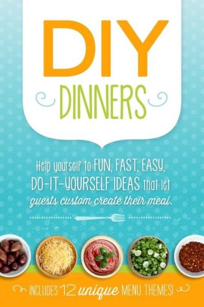 Cover for Emily Ackerman · Diy Dinners: Help Yourself to Fun, Fast, Easy, Do-it-yourself Ideas That Let Guests Custom Create Their Meal. (Paperback Book) (2013)