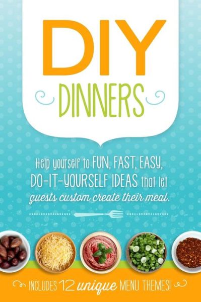 Diy Dinners: Help Yourself to Fun, Fast, Easy, Do-it-yourself Ideas That Let Guests Custom Create Their Meal. - Emily Ackerman - Books - CreateSpace Independent Publishing Platf - 9781484148884 - April 16, 2013