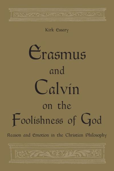 Cover for Kirk Essary · Erasmus and Calvin on the Foolishness of God: Reason and Emotion in the Christian Philosophy - Erasmus Studies (Hardcover Book) (2017)