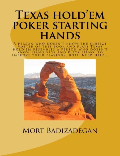 Cover for Mort Badizadegan Ph.d. · Texas Hold'em Poker Starting Hands: a Person Who Doesn't Know the Subject Matter of This Book and Plays Texas Hold'em Resembles a Person Who Doesn't ... to Improve Their Playing, Both Need Help... (Paperback Book) (2013)