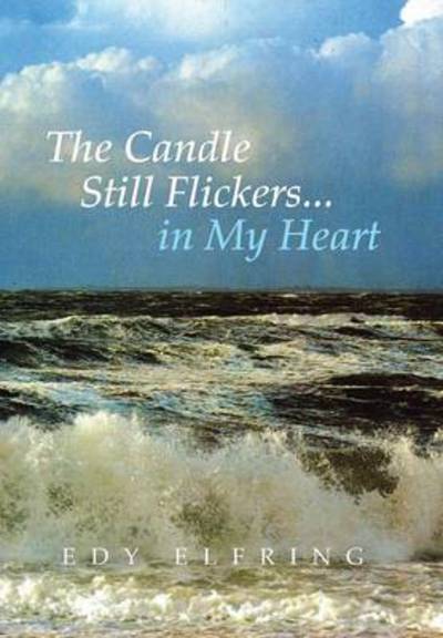 Cover for Edy Elfring · The Candle Still Flickers... in My Heart (Hardcover Book) (2013)