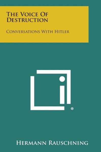 The Voice of Destruction: Conversations with Hitler - Hermann Rauschning - Books - Literary Licensing, LLC - 9781494077884 - October 27, 2013