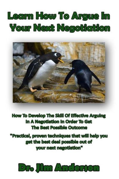 Cover for Jim Anderson · Learn How to Argue in Your Next Negotiation: How to Develop the Skill of Effective Arguing in a Negotiation in Order to Get the Best Possible Outcome (Paperback Book) (2013)