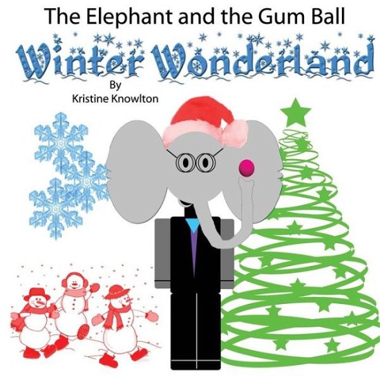 The Elephant and the Gum Ball: Winter Wonderland - Kristine Knowlton - Books - Createspace - 9781494358884 - December 2, 2013