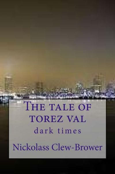 Cover for Nickolass M Clew-brower · The Tale of Torez Val: Dark Times (Tales of Darkness) (Volume 2) (Paperback Book) [1st edition] (2014)