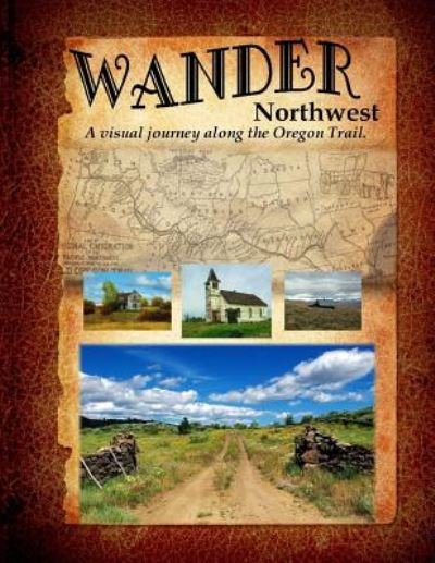 Cover for C Kevin Swan · Wander Northwest: a Visual Walk Along the Oregon Trail. Vol. 1 (Pocketbok) (2014)