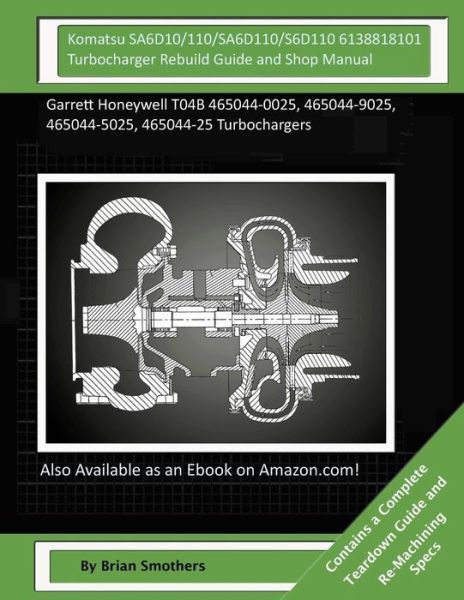 Cover for Brian Smothers · Komatsu Sa6d10/110/sa6d110/s6d110 6138818101 Turbocharger Rebuild Guide and Shop Manual: Garrett Honeywell T04b 465044-0025, 465044-9025, 465044-5025, (Paperback Book) (2015)