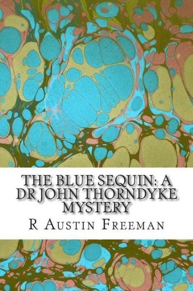 Cover for R Austin Freeman · The Blue Sequin: a Dr John Thorndyke Mystery: (R Austin Freeman Classic Collection) (Paperback Bog) (2015)