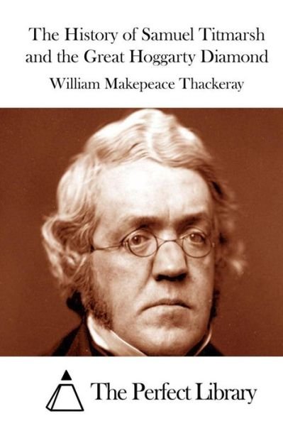 The History of Samuel Titmarsh and the Great Hoggarty Diamond - William Makepeace Thackeray - Böcker - Createspace - 9781512098884 - 7 maj 2015