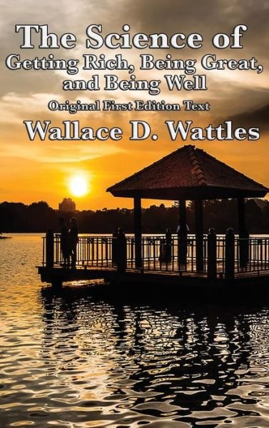 Cover for Wallace D Wattles · The Science of Getting Rich, Being Great, and Being Well (Hardcover Book) (2018)
