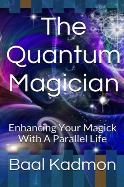 Cover for Baal Kadmon · The Quantum Magician: Enhancing Your Magick with a Parallel Life (Paperback Book) (2015)